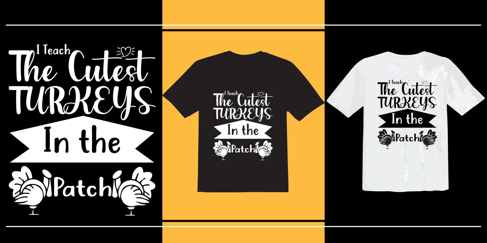 I Teach The Cutest Turkeys In The Patch t shirt, thanksgiving t shirt, Happy Thanksgiving Day t shirt, typography, print ready t shirt vector
