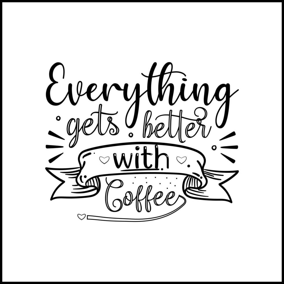 Everything gets better with Coffee inspirational quote vector