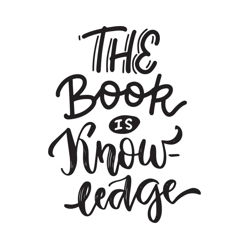 The book is knowledge - Inspirational and Motivational Quote. Hand Lettering And Typography Design Art for T-shirts, Posters, Invitations, Cards. Vector Black text isolated on white background.