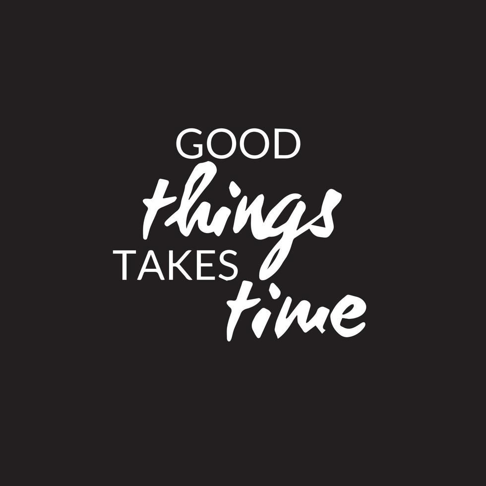 Inspirational Typography quote - Good things takes time. Motivational vector post