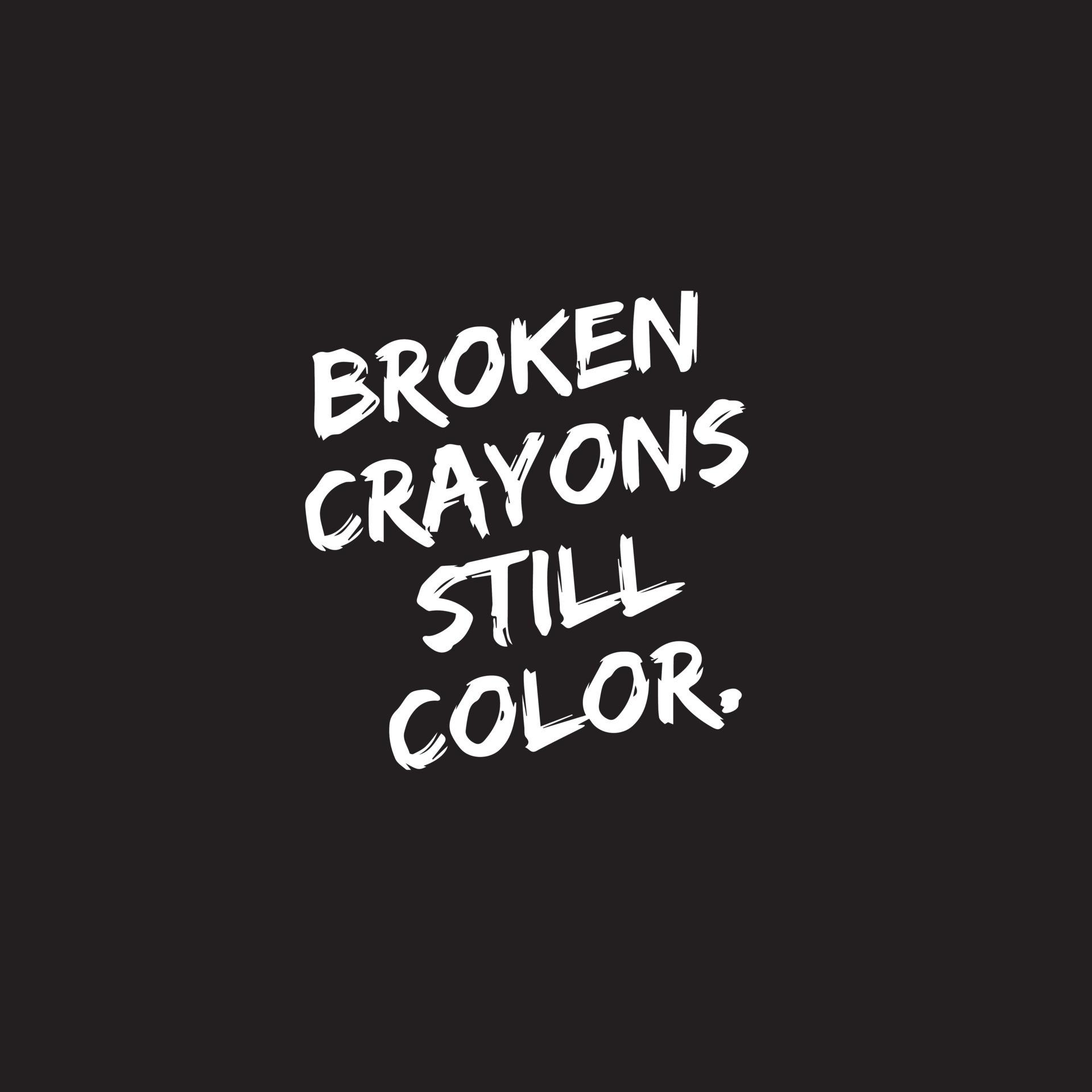 Inspirational Typography quote Broken crayons still color