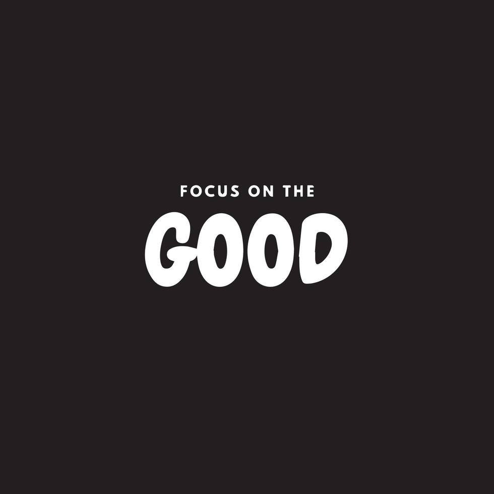 Inspirational quote on black background. Focus on the good. Motivational vector poster printable