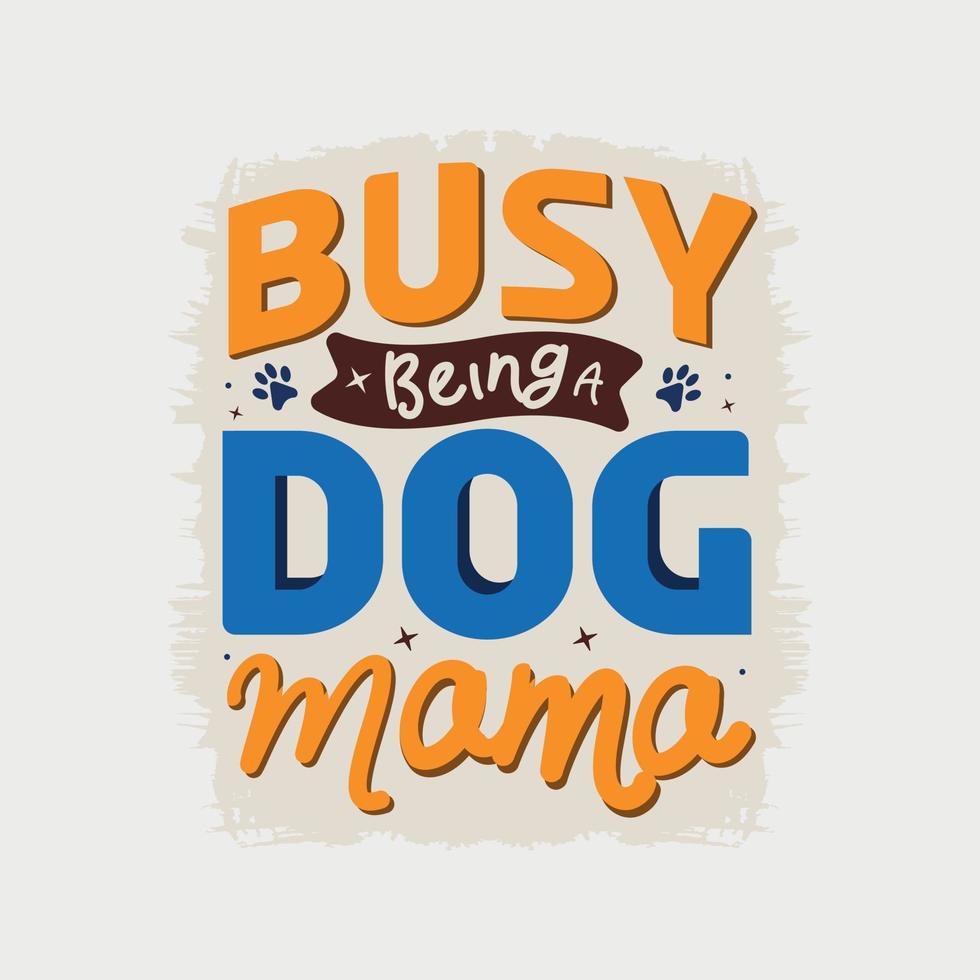 Busy being a Dog mama vector illustration, hand drawn lettering with Dog quotes, Dog designs for t-shirt, poster, print, mug, and for card
