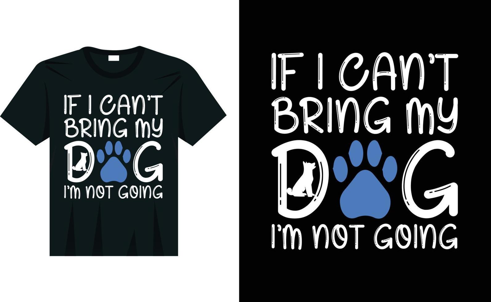 If I can't bring my dog I'm not going funny pet animal tee dog lover t shirt vector