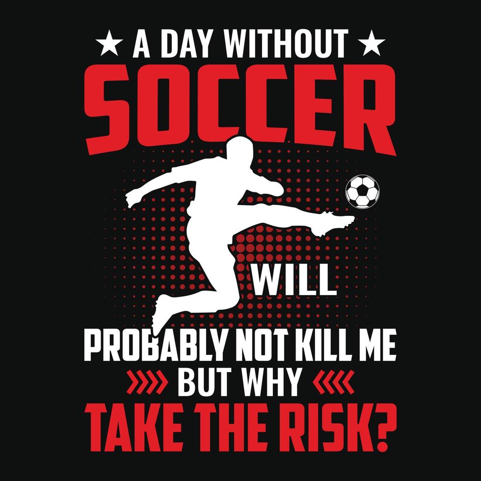 A day without soccer will probably not kill me but why take the risk vector