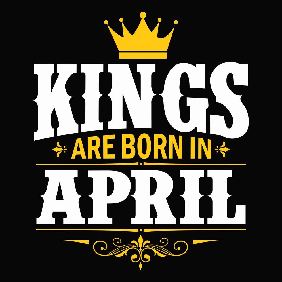 los reyes nacen en abril - camiseta, tipografía, vector de adorno - bueno para niños o cumpleañeros, reserva de chatarra, afiches, tarjetas de felicitación, pancartas, textiles o regalos, ropa