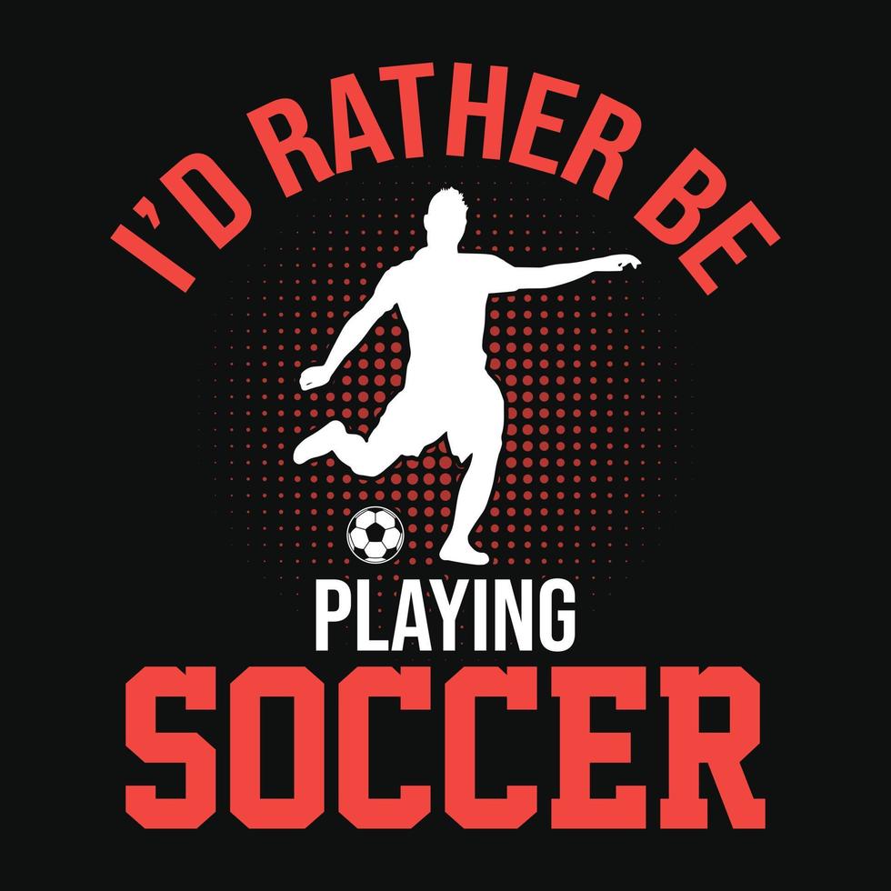 Preferiría estar jugando al fútbol: camiseta de citas de fútbol, vector, afiche o plantilla. vector