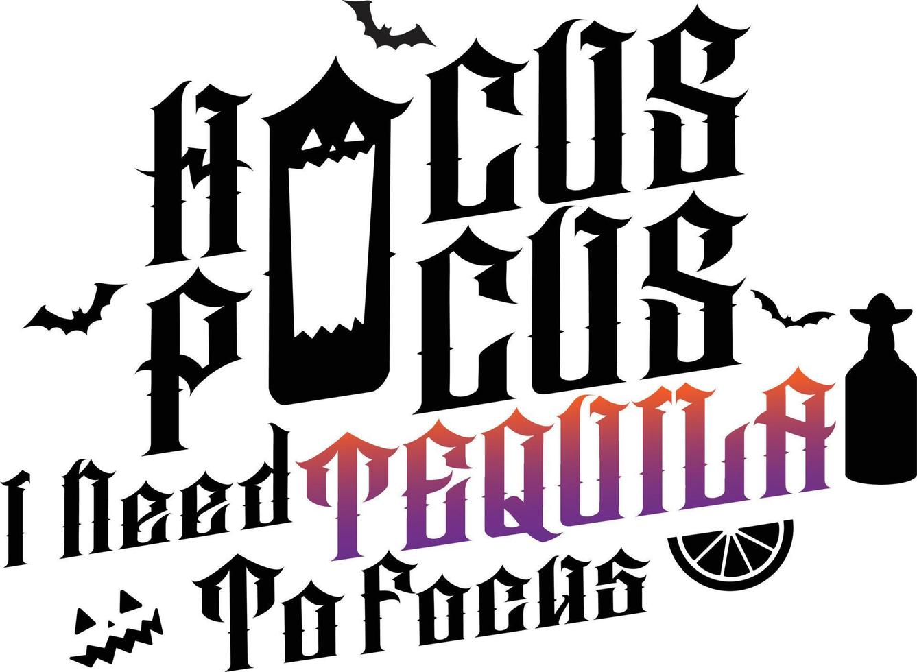 Halloween funny quotes - Hocus Pocus I Need tequila To Focus. Decorate with a Tequila bottle, lime, and bats vector
