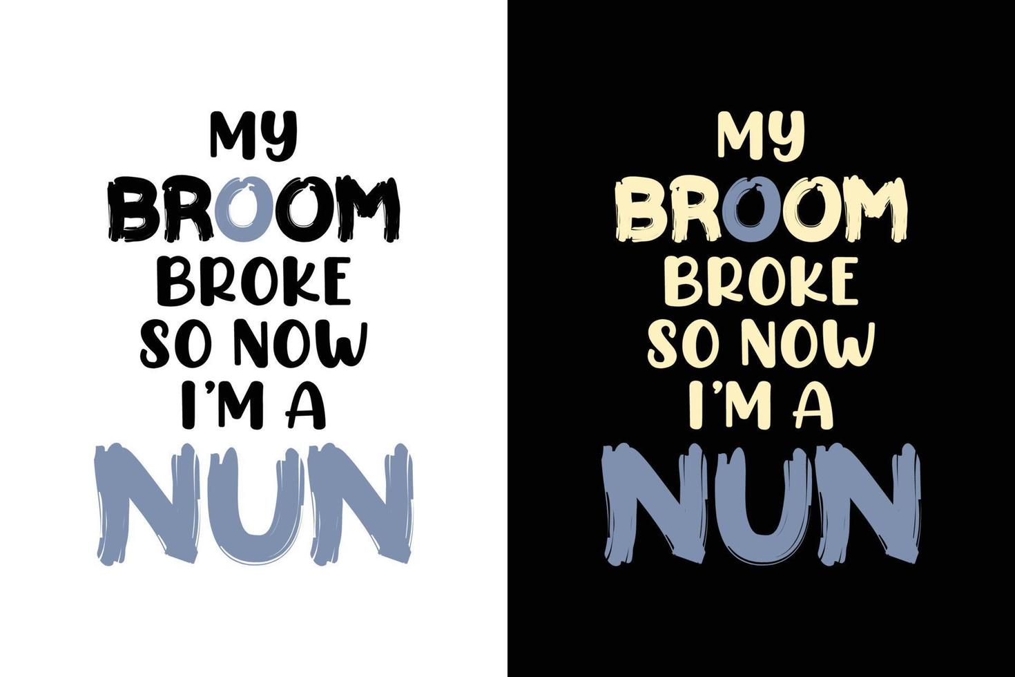 MY BROOM BROKE SO NOW I'M A NUN T SHIRT vector