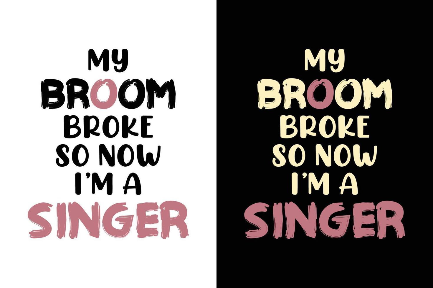 MY BROOM BROKE SO NOW I'M A SINGER T SHIRT vector