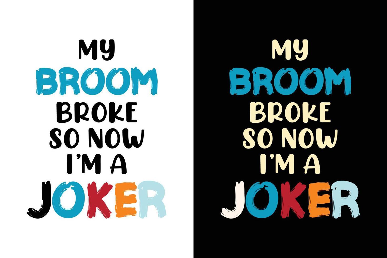 MY BROOM BROKE SO NOW I'M A JOKER T SHIRT vector