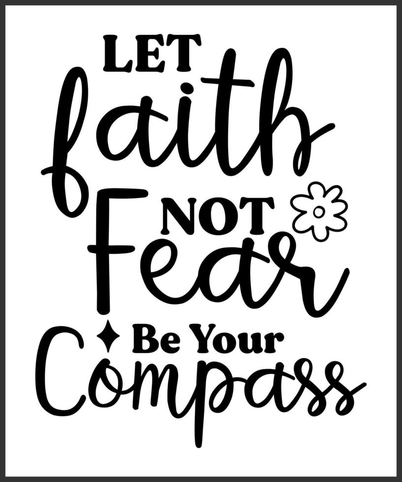 Let faith not fear be your compass. Christian Sayings and Bible Verse. Christian Quotes Hand Lettering Scripture Quote. Christian Poster, T shirt, Banner, Wall Art. vector