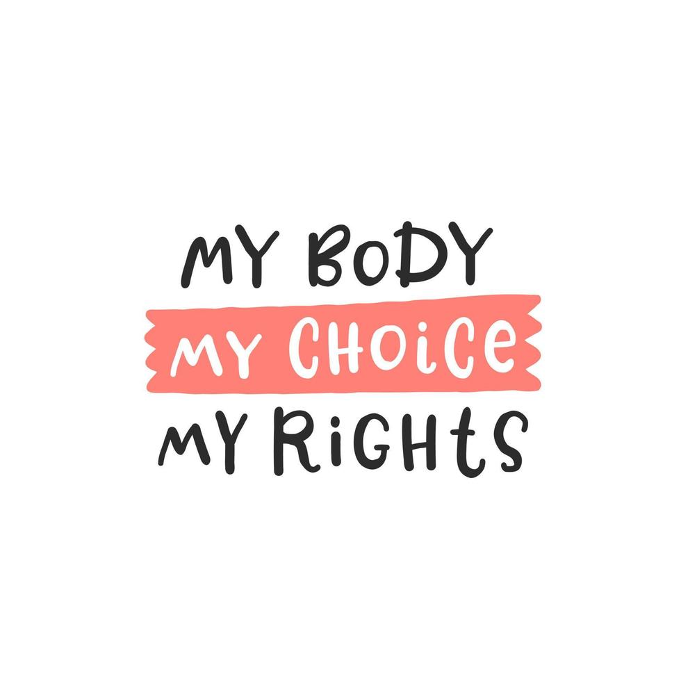 My body, my choice, my rights. Protest by feminists. Abortion clinic lettering to support women empowerment, abortion rights. Pregnancy awareness. Slogan for protest after the ban on abortions vector