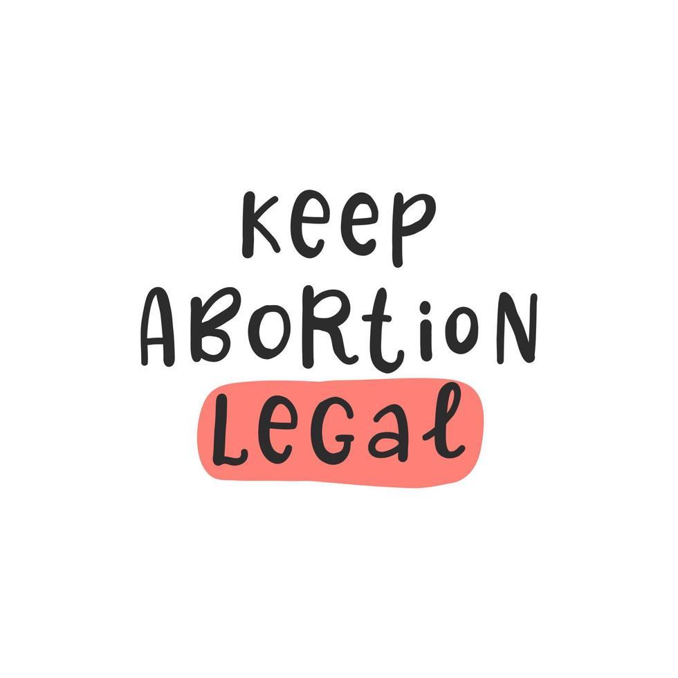 Keep abortion legal. Protest by feminists. Abortion clinic lettering to support women empowerment, abortion rights. Pregnancy awareness. Slogan for protest after the ban on abortions vector