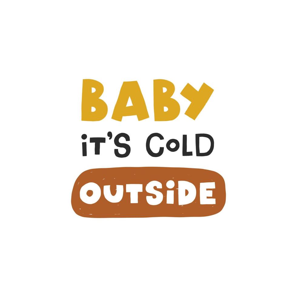 Baby its cold outside. Christmas lettering. Hand drawn illustration in cartoon style. Cute concept for xmas. Illustration for the design postcard, textiles, apparel, decor vector