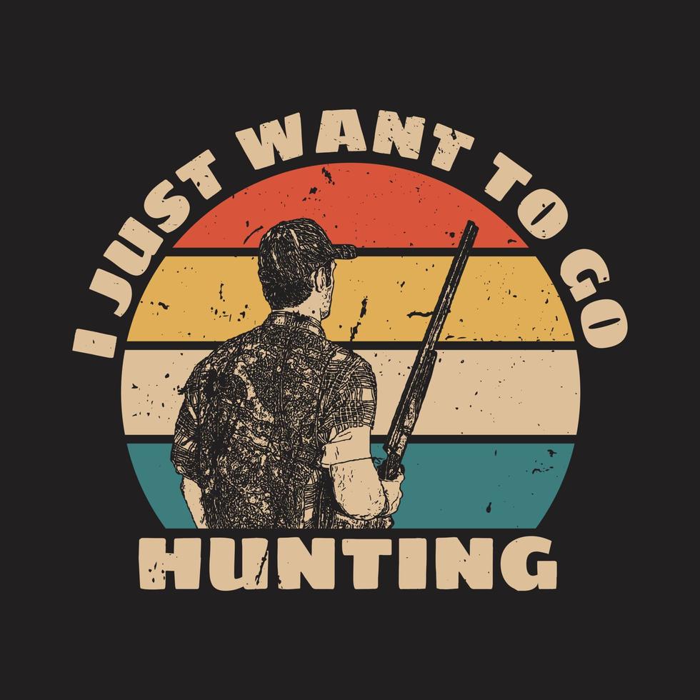 i just want to go hunting t shirt design vector