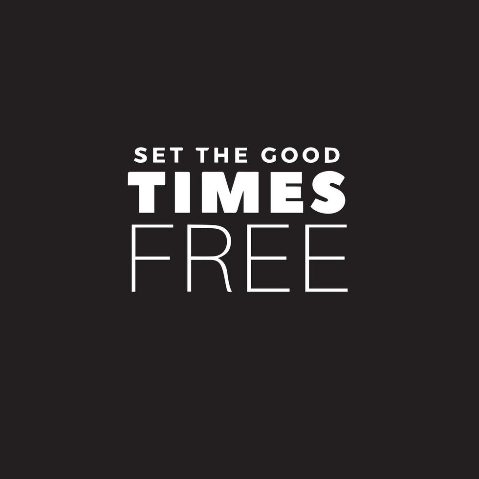 Inspirational quote about life - Set the good times free vector