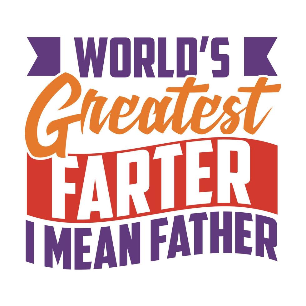 World's Greatest Farter I Mean Father, I Love My Father, Father Lover Tee Graphic Clothing vector