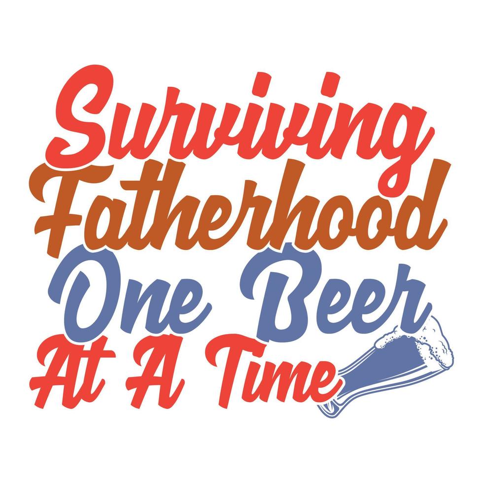 Surviving Fatherhood One Beer At A Time, Father's Day Saying, Dad Love, Beer T Shirt Craft Designs vector