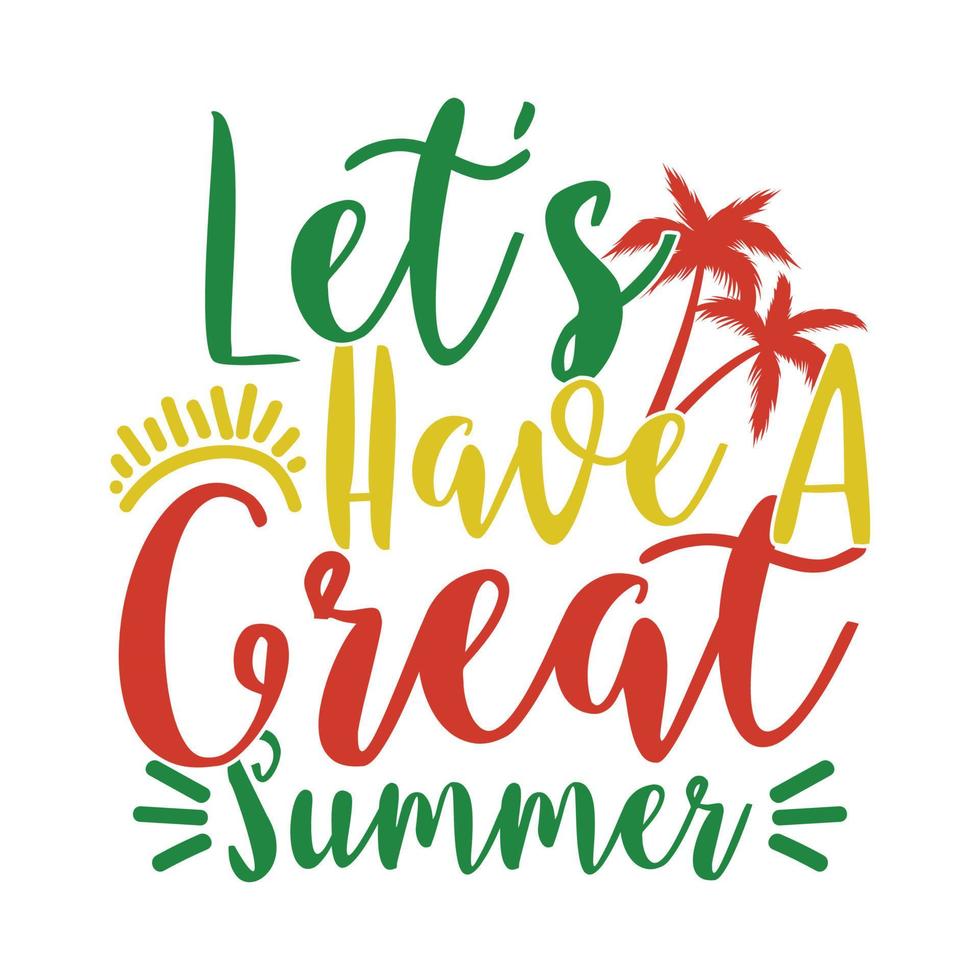 Let's Have A Great Summer, Happy Holidays Gift For Family, Summer Day Lettering Quotes Templates vector