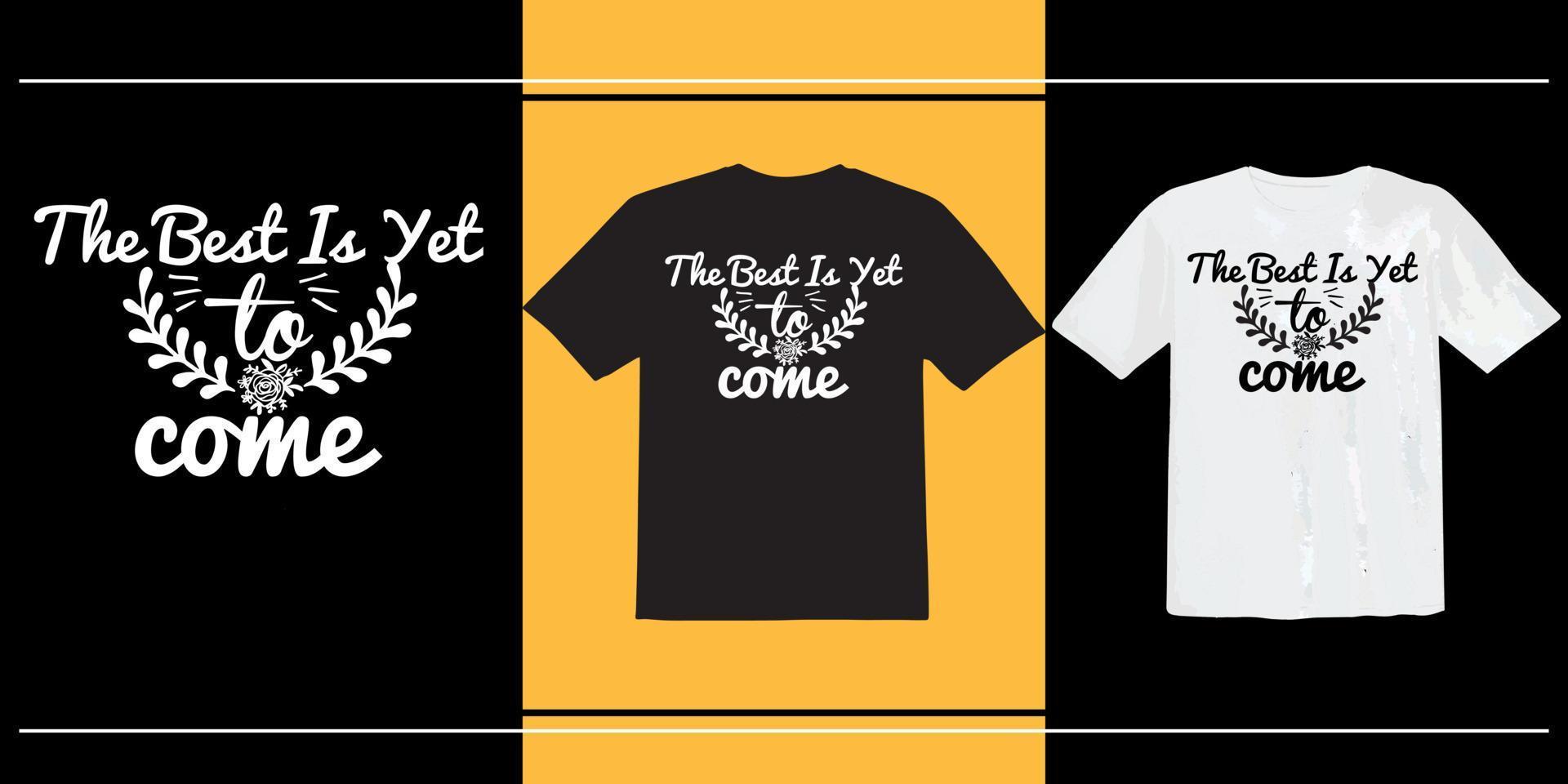 The Best Is Yet To Come t shirt, world kindness day, Inspirational quote about kindness, Inspirational Shirt, Positive Vibes Shirt, Kindness T-Shirt, Positive Quote T shirt vector