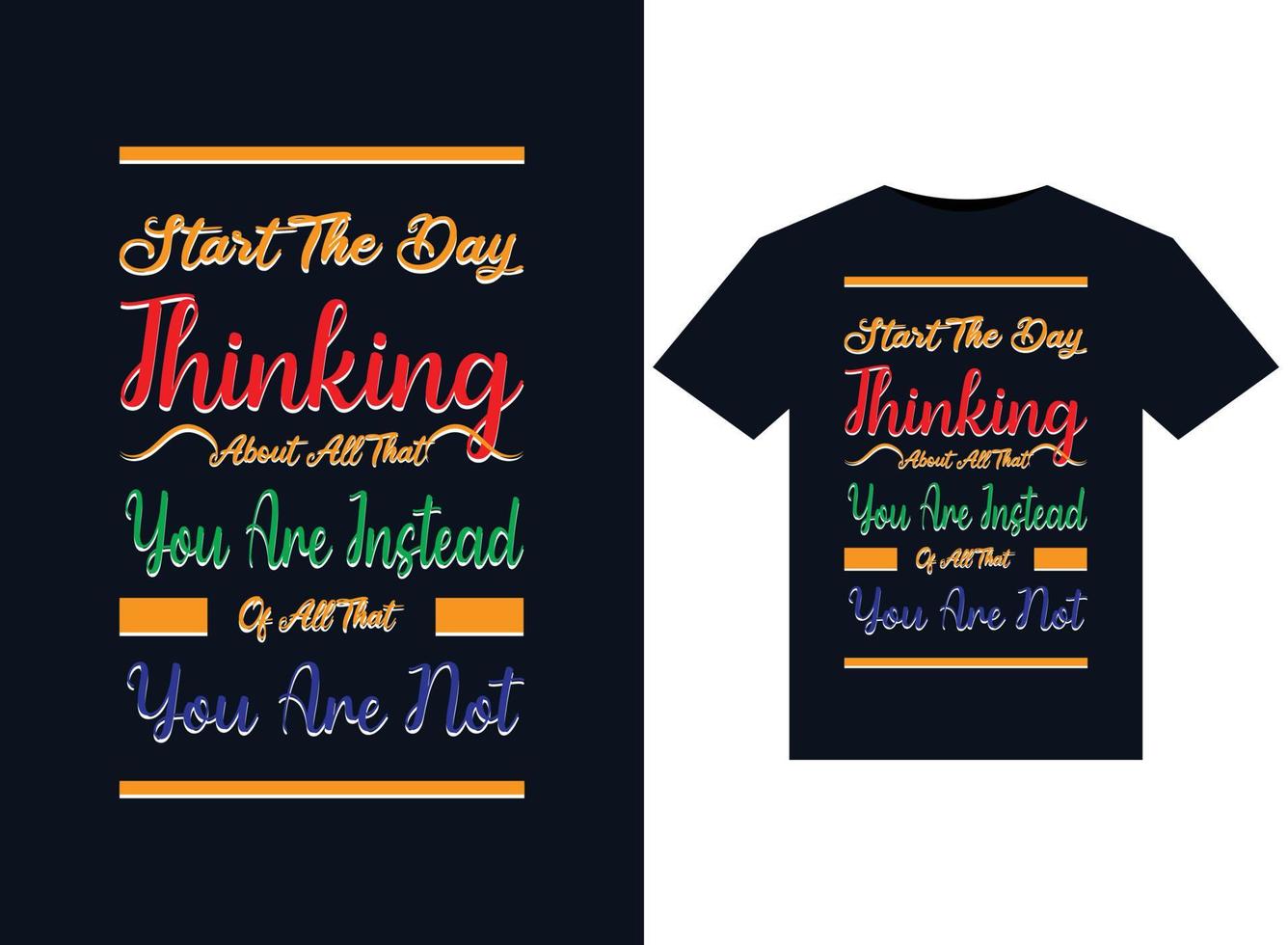 Start the day thinking about all that you are instead of all that you are not illustrations for print-ready T-Shirts design vector