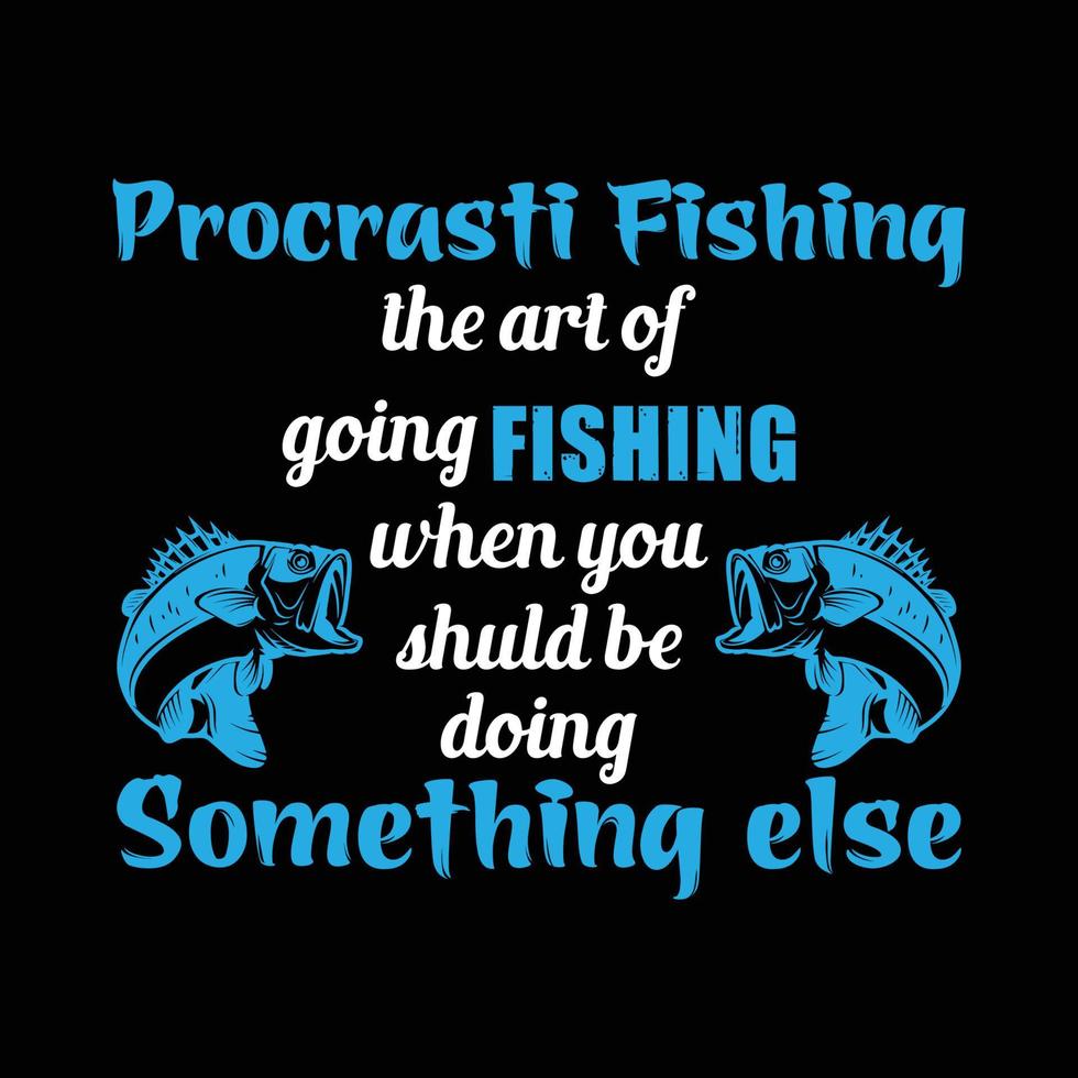 Procrasti Fishing the art of going fishing when you should be donig somethings eles.Can be used for t-shirt print, mug print, pillows, fashion print design, kids wear, baby shower vector