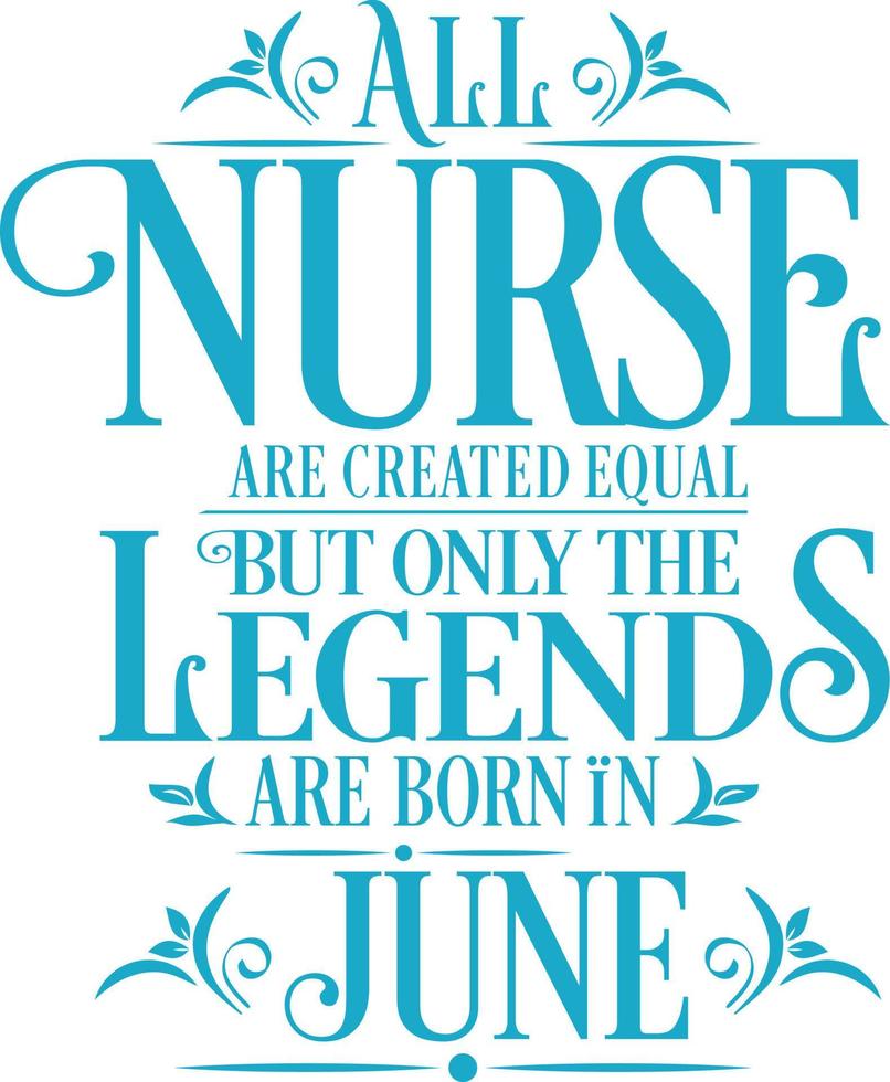 All Nurse are created equal but only the legends are born in. Birthday And Wedding Anniversary Typographic Design Vector. Free vector