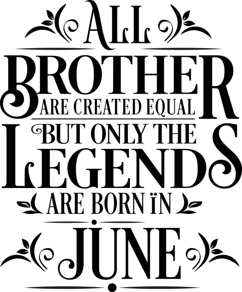 All Brother are created equal but only the legends are born in. Birthday And Wedding Anniversary Typographic Design Vector. Free vector