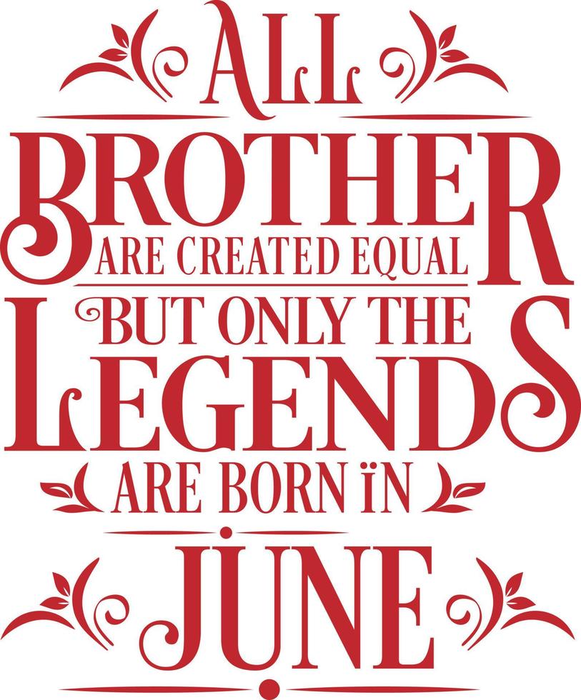 All Brother are created equal but only the legends are born in. Birthday And Wedding Anniversary Typographic Design Vector. Free vector
