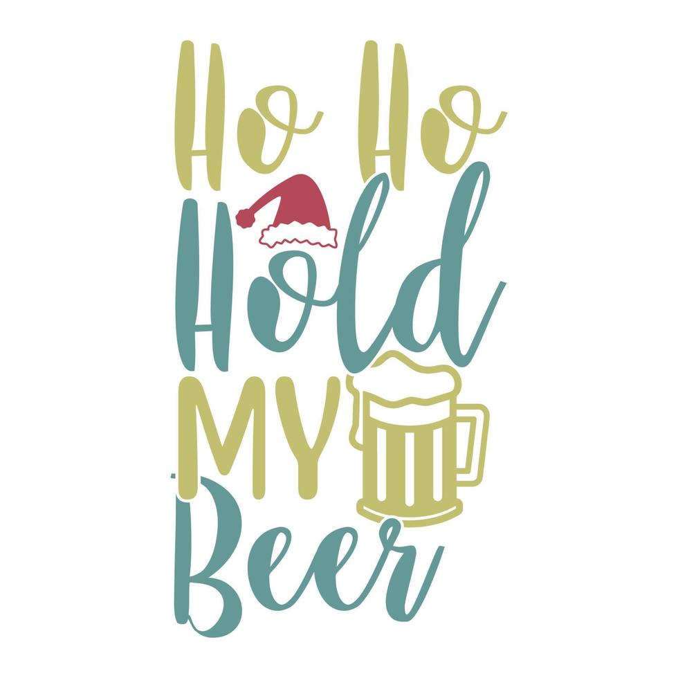 Ho Ho Hold My Beer, Merry Christmas Graphic Holiday Event T shirt Design vector