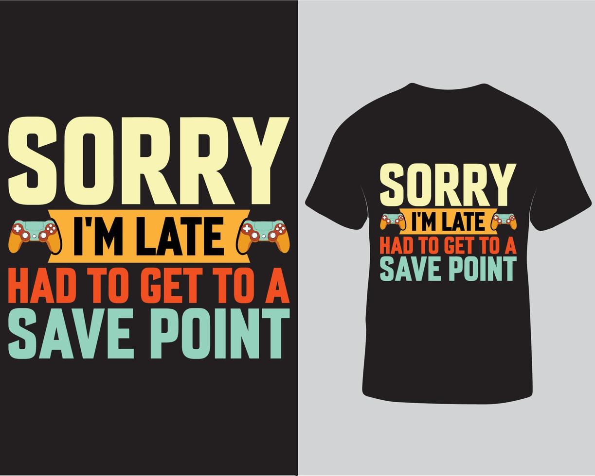 Gaming tshirt design, Sorry i'm late had to get to a save point gaming typography tshirt design template pro download vector