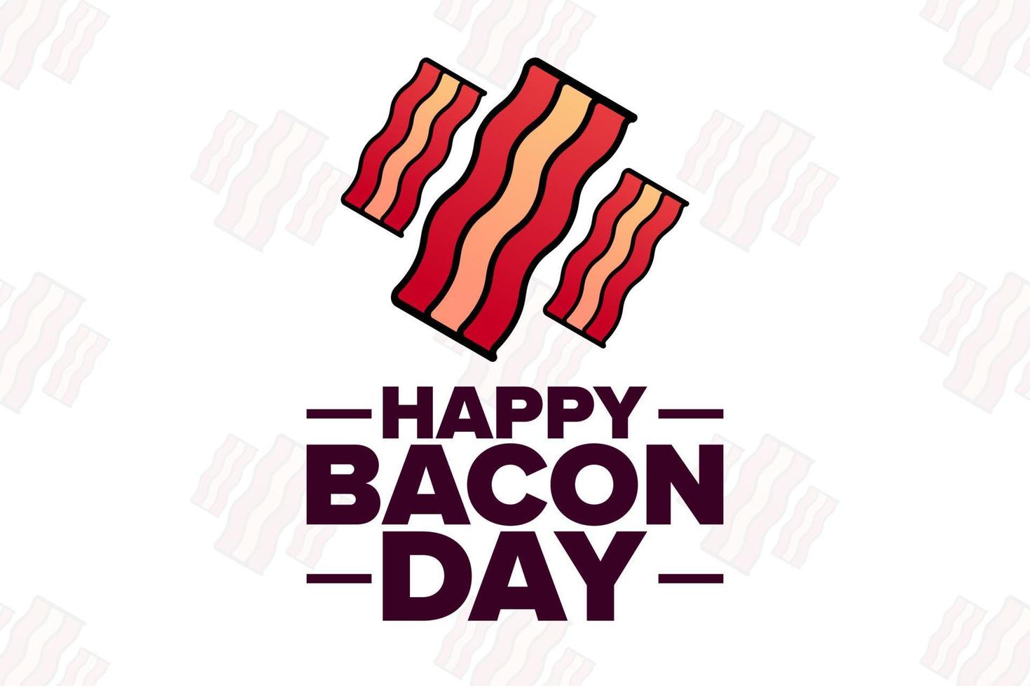 Happy Bacon Day. Holiday concept. Template for background, banner, card, poster with text inscription. Vector EPS10 illustration.