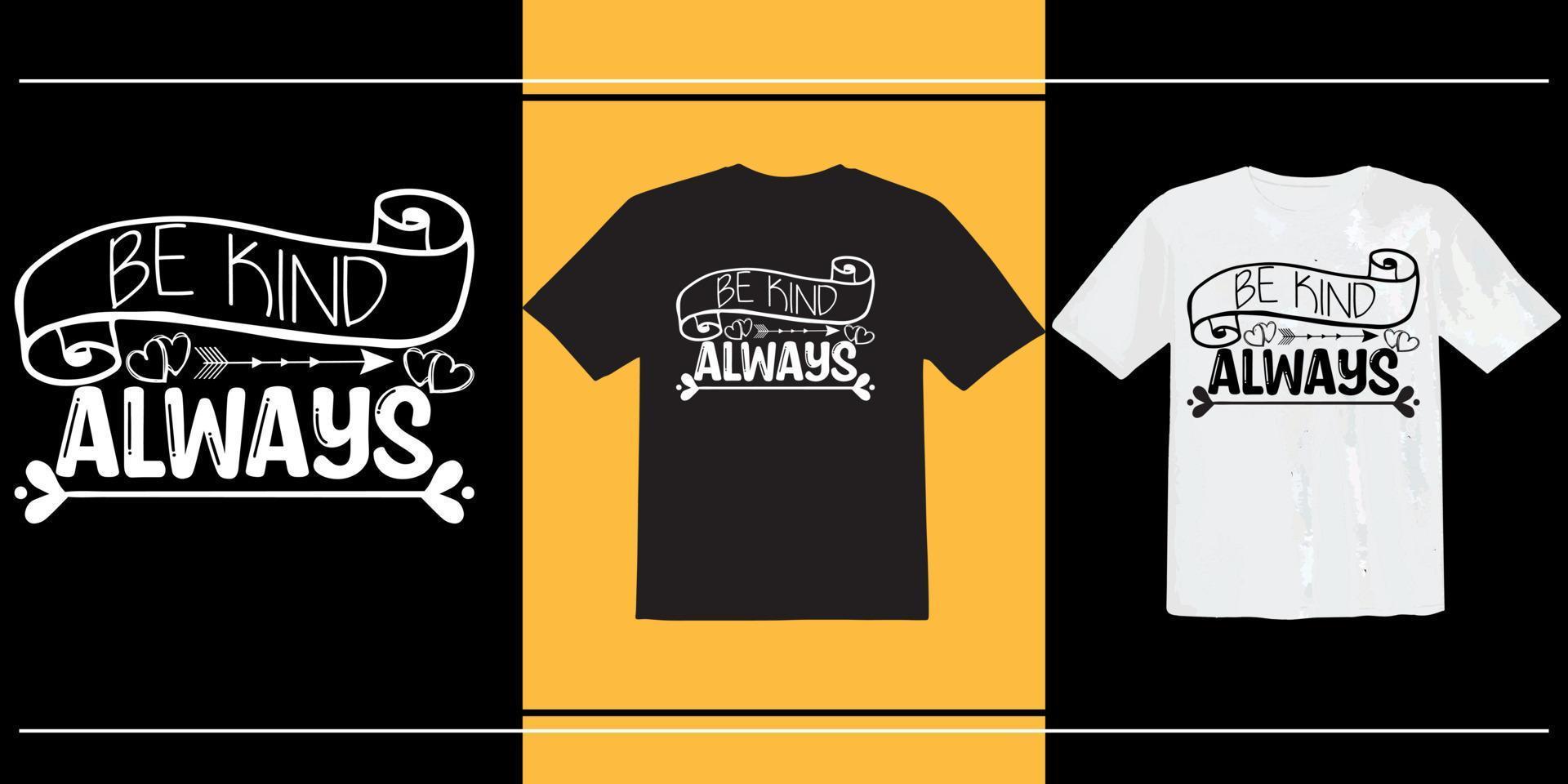 Be Kind Always t shirt, world kindness day, Inspirational quote about kindness, Inspirational Shirt, Positive Vibes Shirt, Kindness T-Shirt, Positive Quote T shirt vector