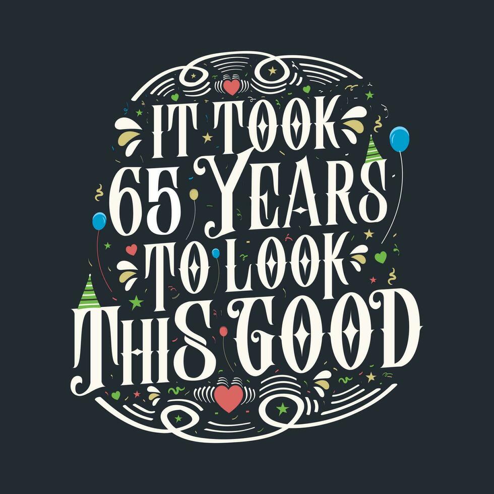 tomó 65 años para verse tan bien. Diseño de letras vintage de celebración de 65 cumpleaños y 65 aniversario. vector