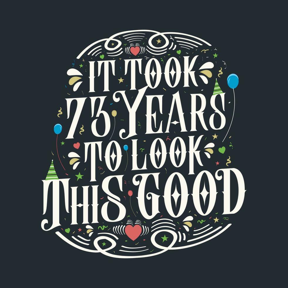 It took 73 years to look this good. 73 Birthday and 73 anniversary celebration Vintage lettering design. vector
