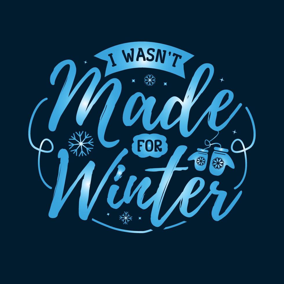 I wasn't made for winter vector illustration, hand drawn lettering with winter quotes, Winter designs for t shirt, poster, print, mug, and for card
