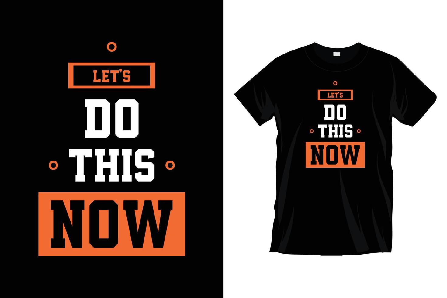 Let's do this now. Inspirational modern cool typography t shirt design for prints, apparel, vector, art, illustration, typography, poster, template, trendy black tee shirt design. vector