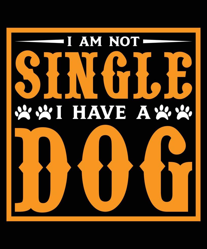 I Am Not Single I Have A Dog Vector T-Shirt Design Template