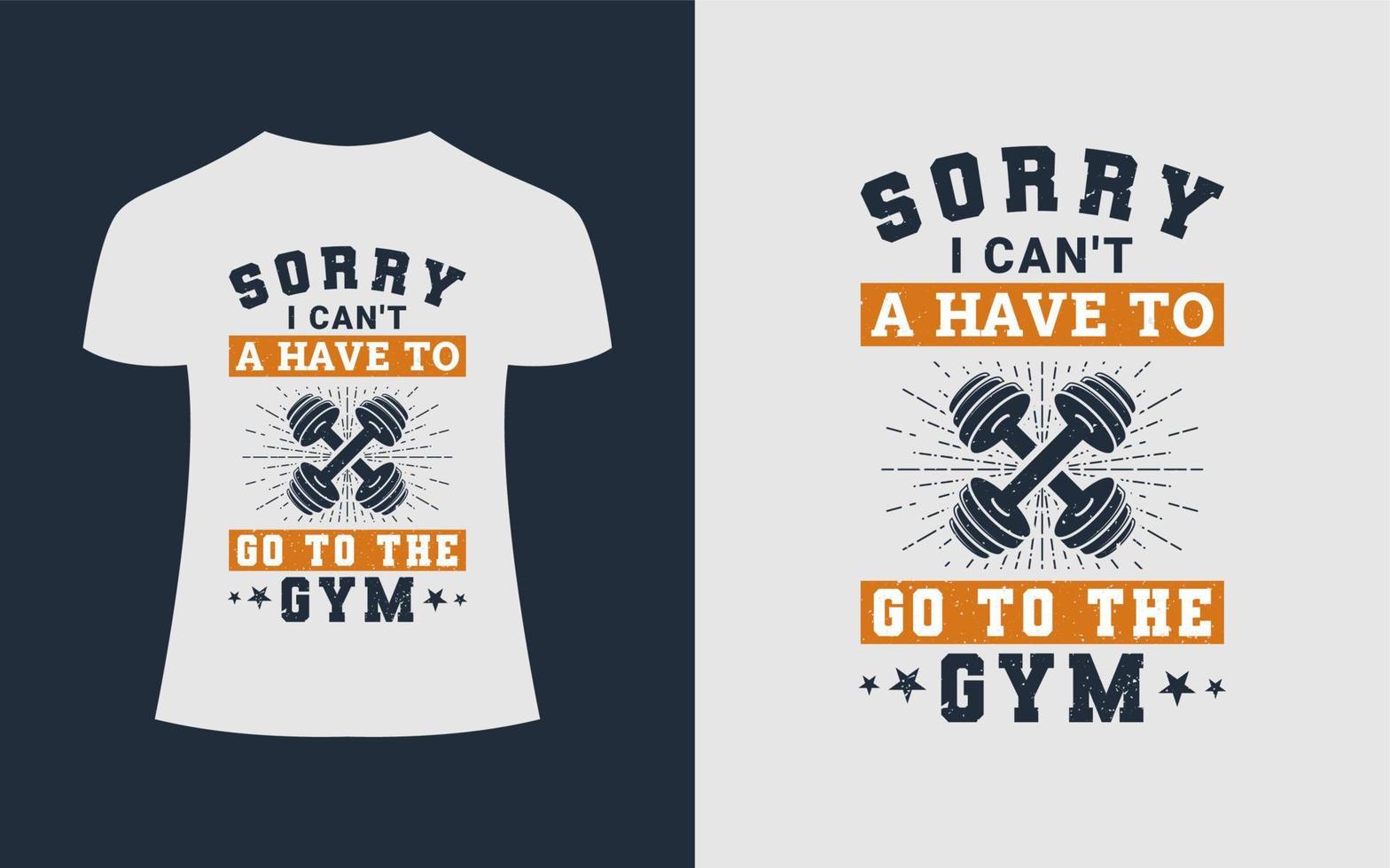 Gym Or Fitness T-Shirt Design. Sorry, I Can't A Have To Go To The Gym. Gym T-Shirt Print, Vector Illustration