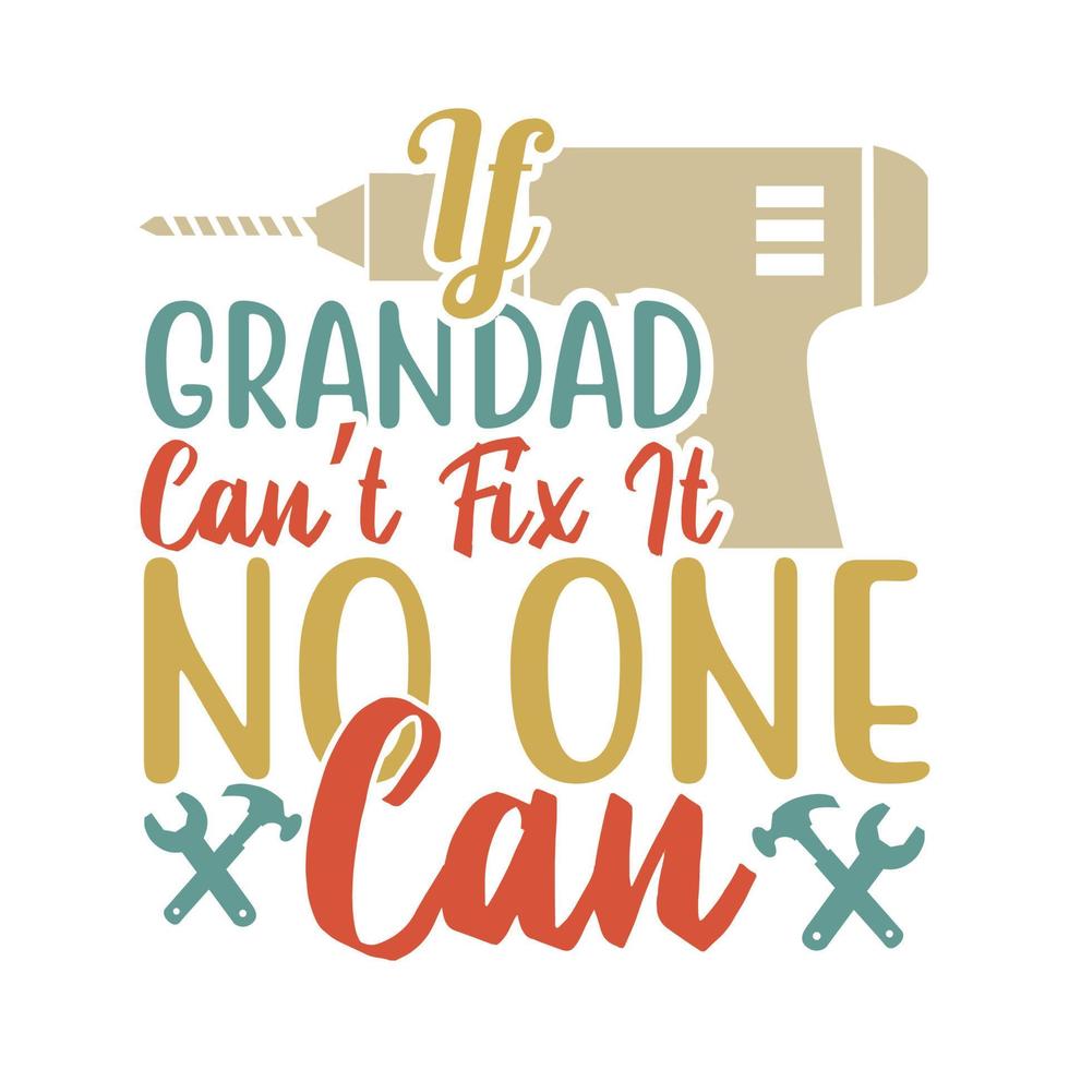 if grandad can't fix it no one can, happy father day graphic, love dad happiness gift for dad tee template vector