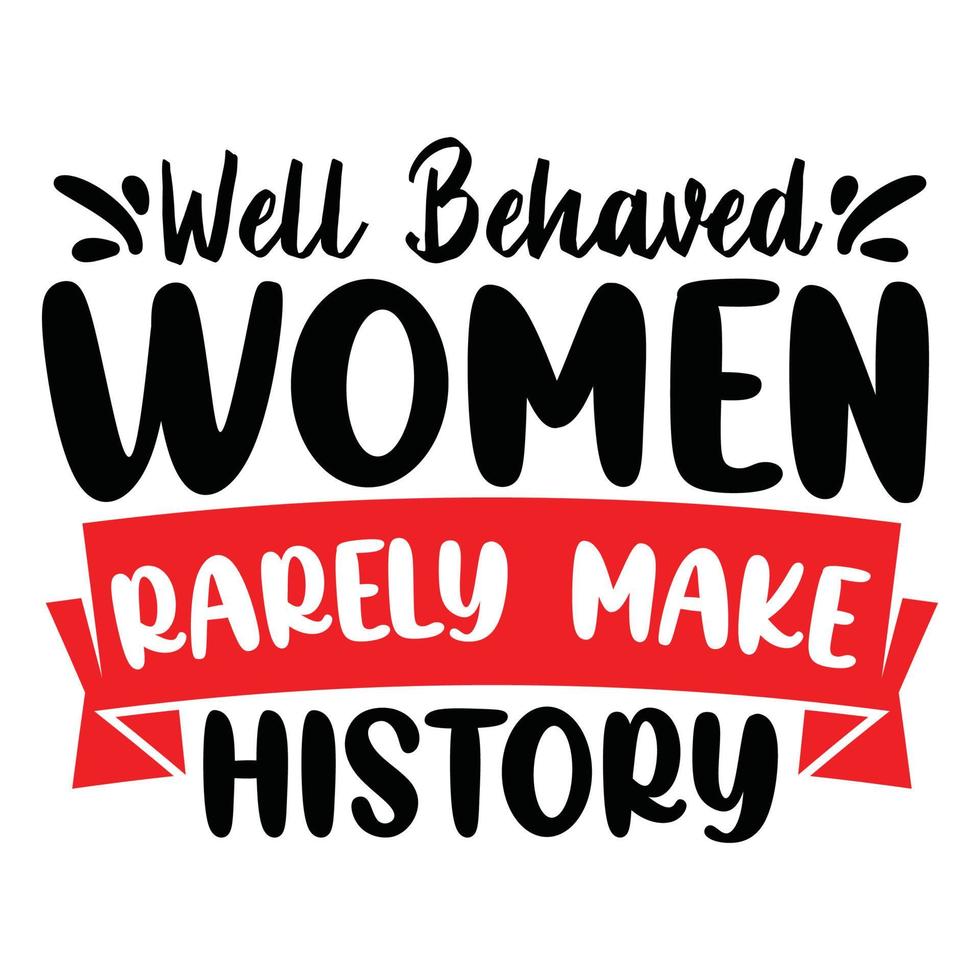 well behaved women rarely make history inspirational sayings typography design vector