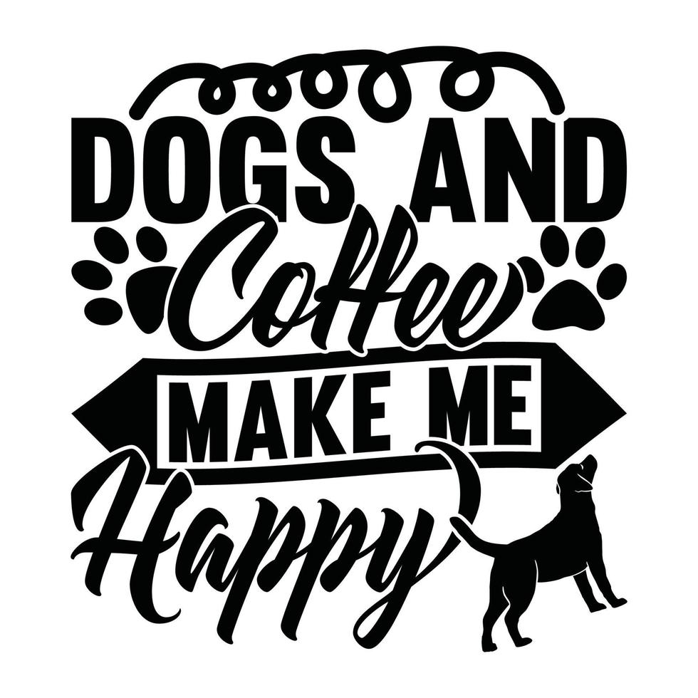 Dogs And Coffee Make Me Happy, Dog Coffee Shirt, Dog Isolated Tee Design Template vector