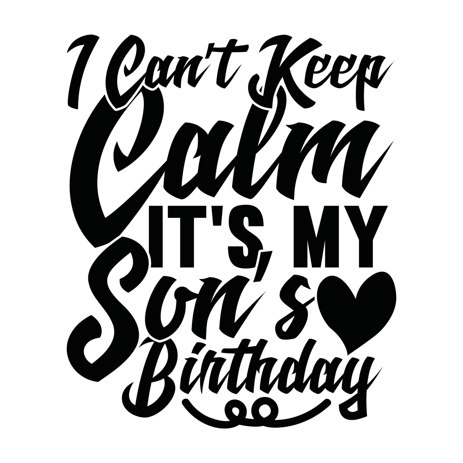 I Can t Keep Calm It s My Son s Birthday Typography Design Vector i-can-t-keep-calm-it-s-my-son-s-birthday-typography-design-vector