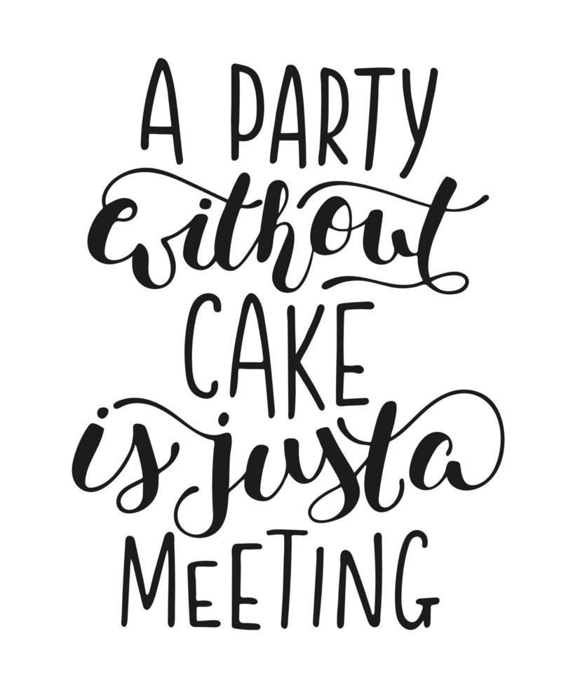 A party without cake is just a meeting, modern calligraphy. vector