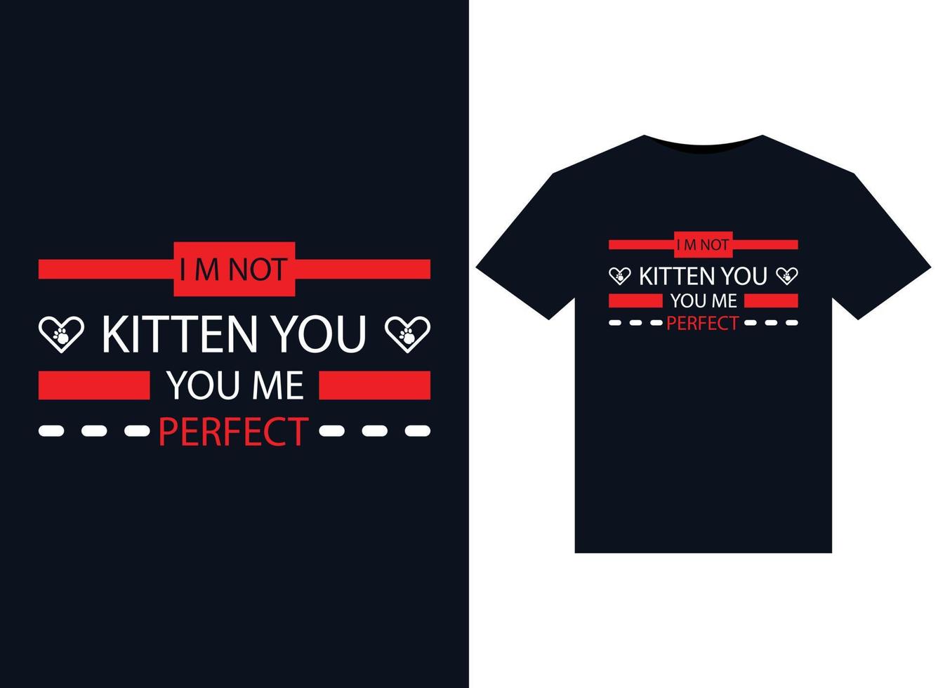 I m not kitten you you me perfect illustrations for print-ready T-Shirts design vector