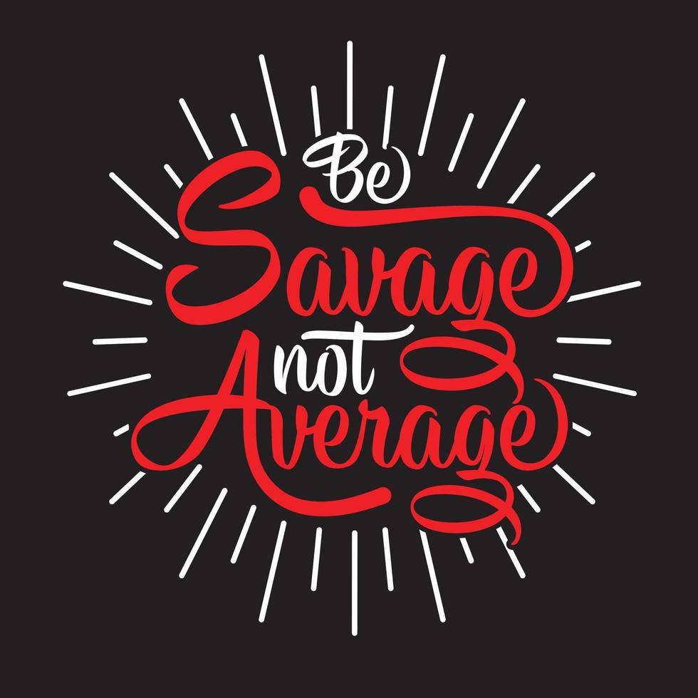 BE SAVAGE NOT AVERAGE vector