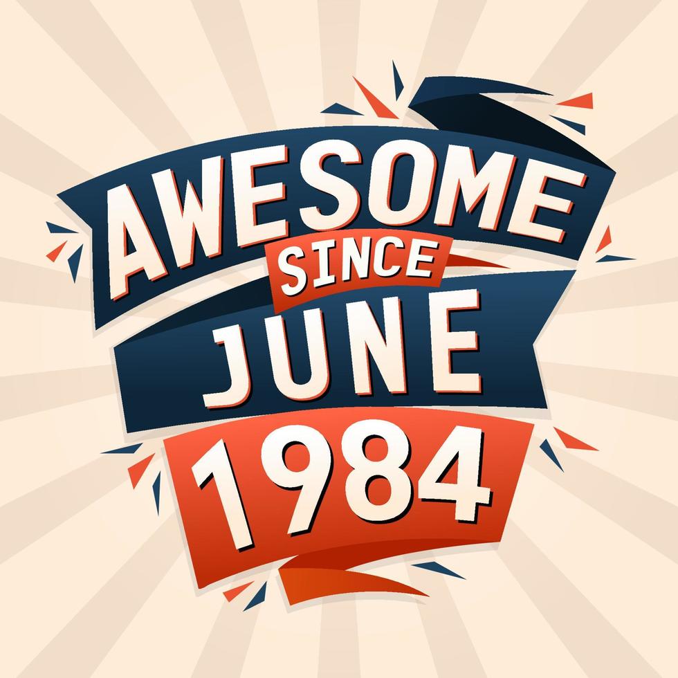 Awesome since June 1984. Born in June 1984 birthday quote vector design