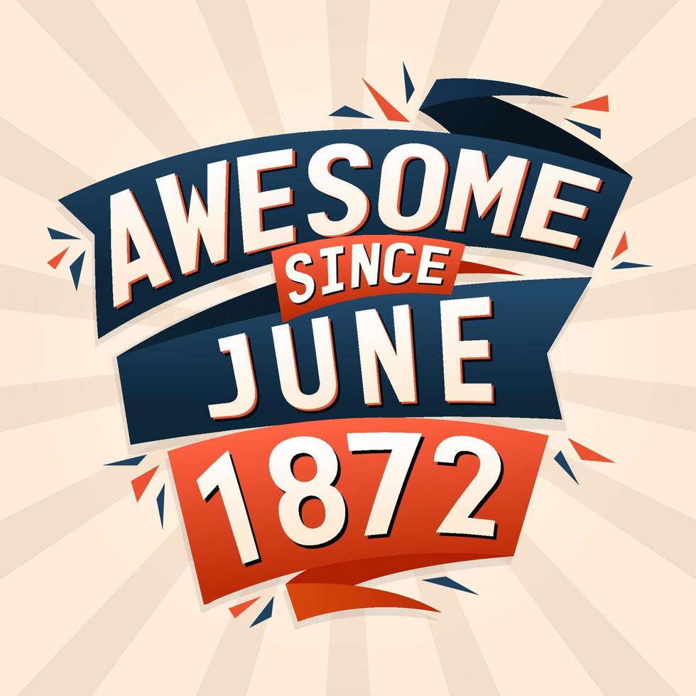 Awesome since June 1872. Born in June 1872 birthday quote vector design