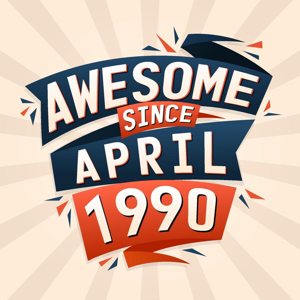 Awesome since April 1990. Born in April 1990 birthday quote vector design